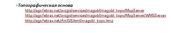 Подпись: §Топографическая основа
http://ags.febras.net/arcgis/services/magobl/magobl_topo/MapServer 
http://ags.febras.net/arcgis/services/magobl/magobl_topo/MapServer/WMSServer
http://ags.febras.net/ArcGIS/kml/magobl_topo.kmz